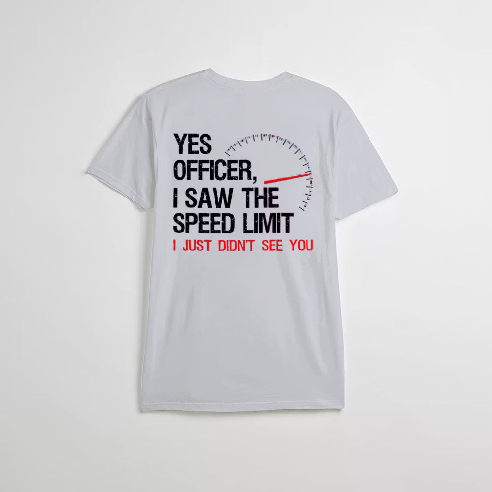 Yes Officer I Saw The Speed Limit I Just Didn't See You T-shirt