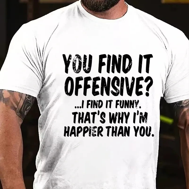 You Find It Offensive?... I Find It Funny. That's Why I'm Happier Than You Graphic T-Shirt