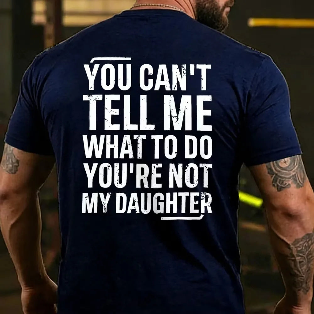 You Can't Tell Me What To Do You're Not My Daughter T-shirts