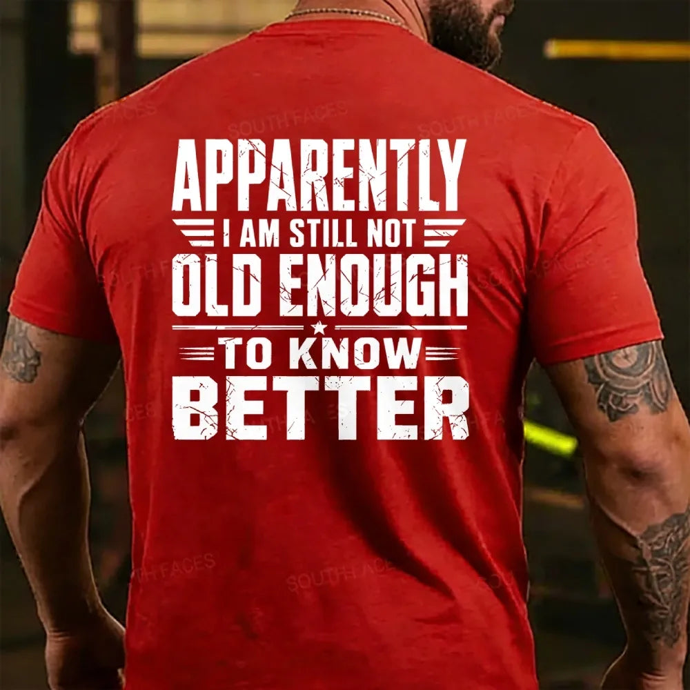 Apparently I'm Still Not Old Enough To Know Better T-shirts