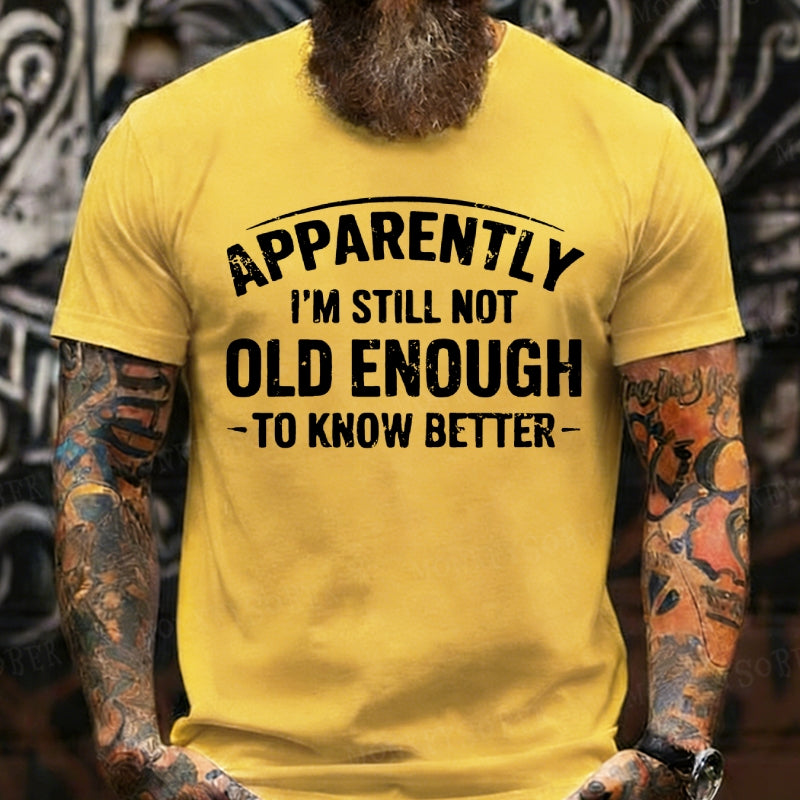 Apparently I'm Still Not Old Enough To Know Better Graphic T-Shirt