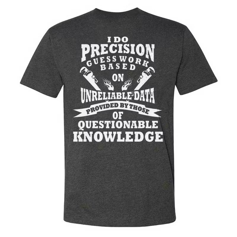 I Do Precision Guess Work Based Unreliable Data Provided By Those Of Questionable Knowledge T-shirts