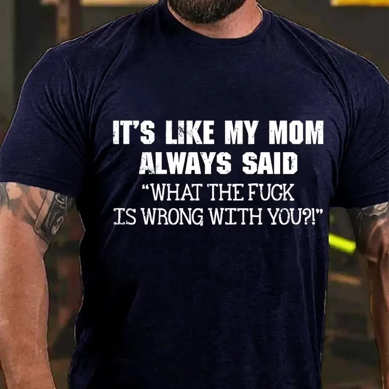 It's Like My Mom Always Said What The Fuck Is Wrong With You?! Graphic T-Shirt