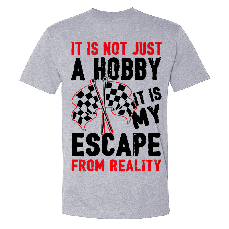 It Is Not Just A Hobby It Is My Escape From Reality T-shirts
