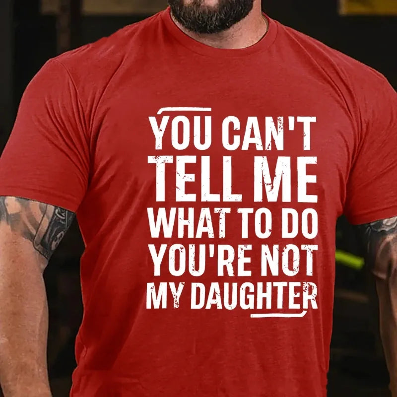 You Can't Tell Me What To Do You're Not My Daughter Graphic T-Shirt