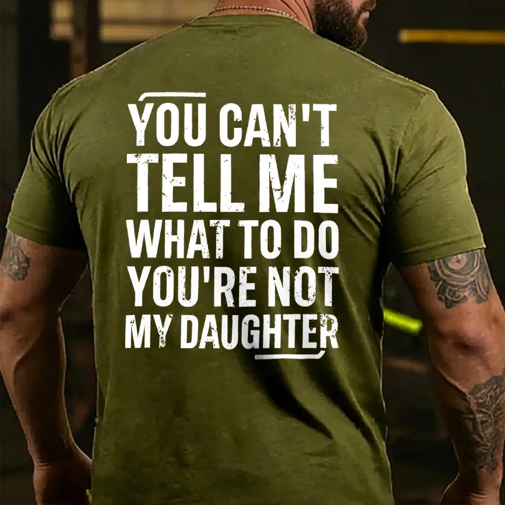 You Can't Tell Me What To Do You're Not My Daughter T-shirts