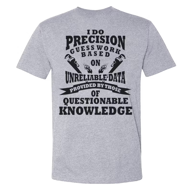 I Do Precision Guess Work Based Unreliable Data Provided By Those Of Questionable Knowledge T-shirts