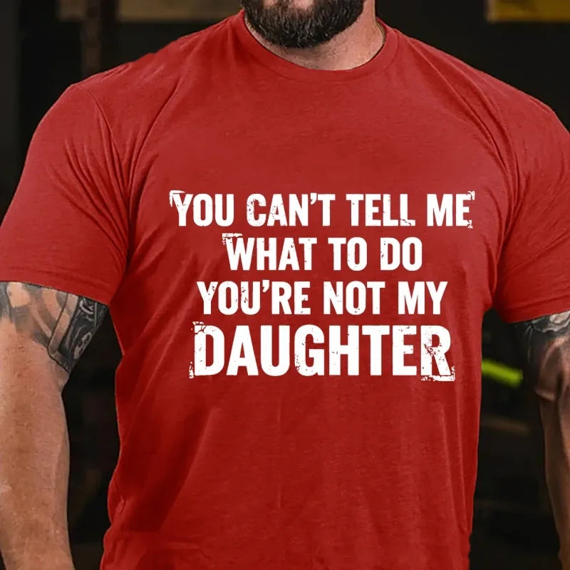 You Can't Tell Me What To Do You're Not My Daughter Graphic T-Shirt