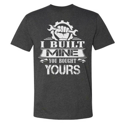 I Built Mine You Bought Yours T-shirt