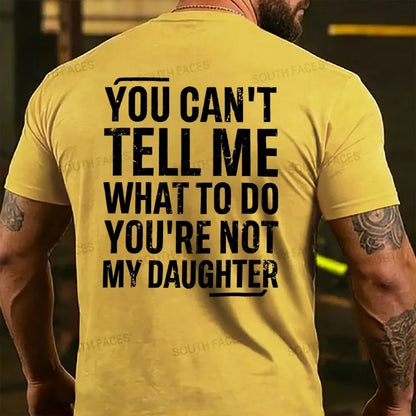 You Can't Tell Me What To Do You're Not My Daughter T-shirts