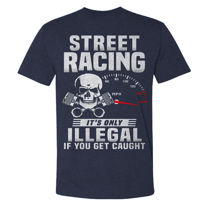 Street Racing It's Only Illegal If You Get Caught T-shirts