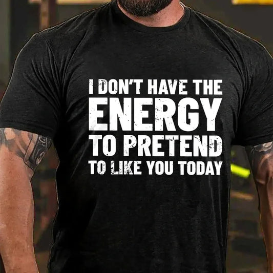 I Don't Have The Energy To Pretend To Like You Today Graphic T-Shirt