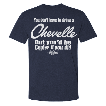 You Don't Have To Drive A Chevelle But You'd Be Cooler If You Did T-shirt