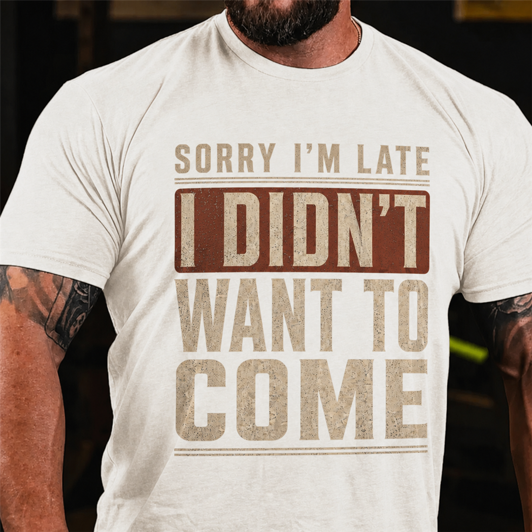 Sorry I'm Late I Didn't Want To Come Graphic T-Shirt