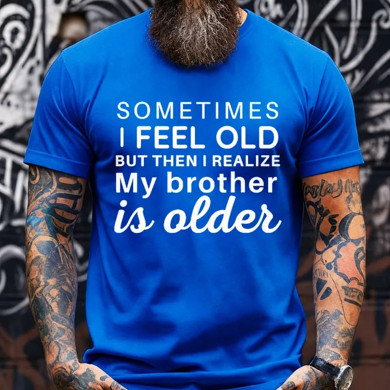 Sometimes I Feel Old But Then I Realize My Brother Is Older Graphic T-Shirt