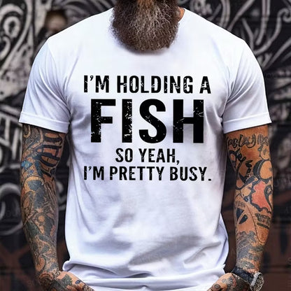 I'm Holding A Fish So Yeah, I'm Pretty Busy Graphic T-Shirt