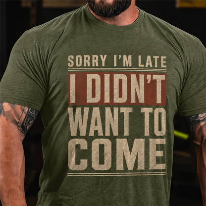 Sorry I'm Late I Didn't Want To Come Graphic T-Shirt