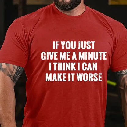 If You Just Give Me A Minute I Think I Can Make It Worse Graphic T-Shirt