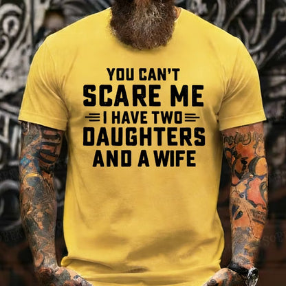 You Can't Scare Me I Have Two Daughters And A Wife Graphic T-Shirt