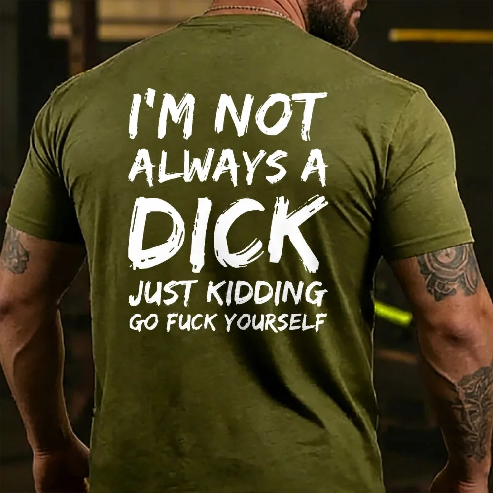 I'm Not Always A Dick Just Kidding Go Fuck Yourself  T-shirts
