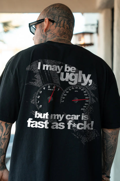 I May Be Ugly But My Car Is Fast As F*ck T-shirt