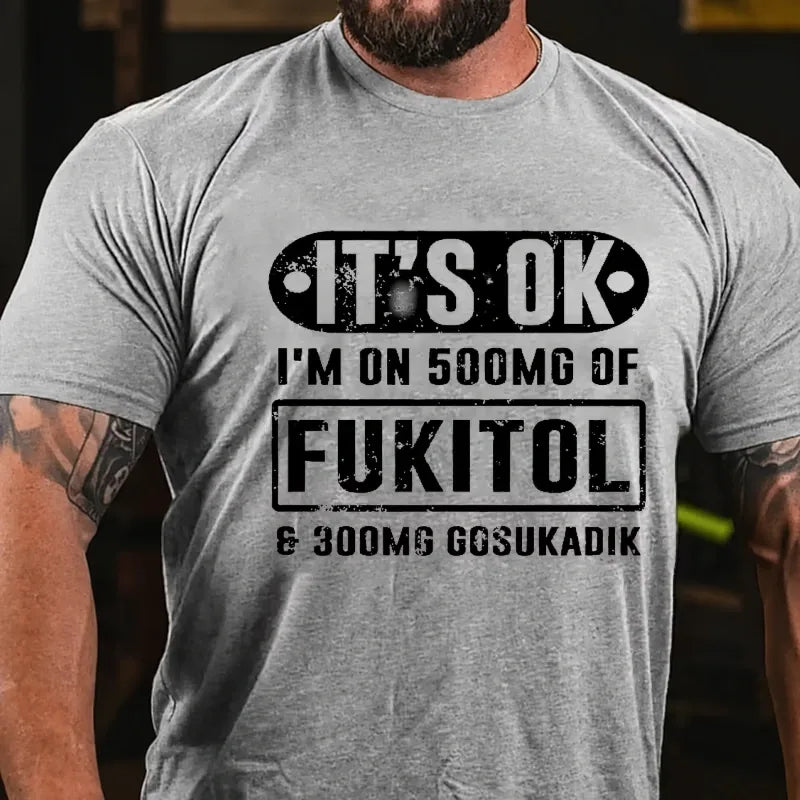 It's Ok I'm On 500mg Of Fukitol Funny Sarcastic Graphic T-Shirt