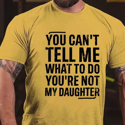 You Can't Tell Me What To Do You're Not My Daughter Graphic T-Shirt