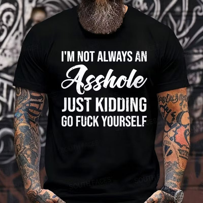 I'm Not Always An Asshole Just Kidding Go Fuck Yourself Graphic T-Shirt