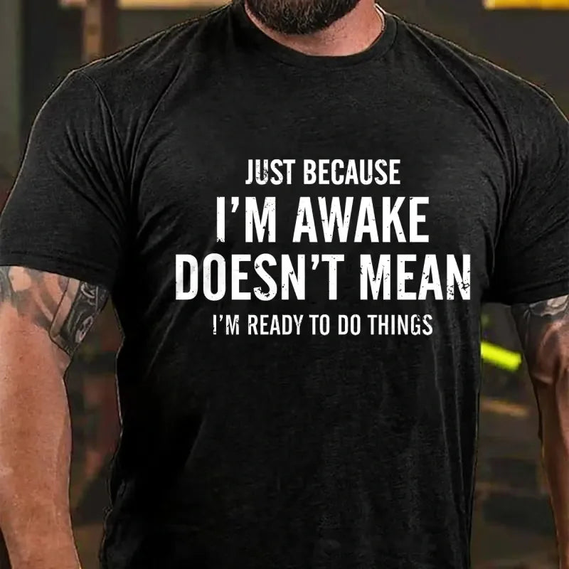 Just Because I'm Awake Doesn't Mean I'm Ready To Do Things Graphic T-Shirt
