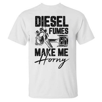Diesel Fumes Make Me Horny T-shirt