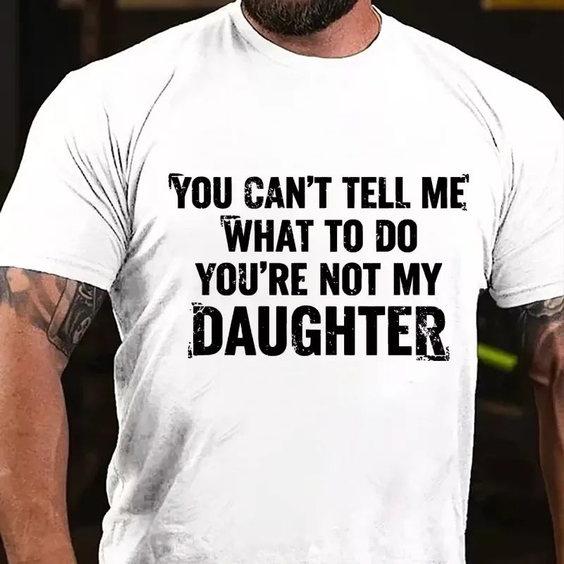 You Can't Tell Me What To Do You're Not My Daughter Graphic T-Shirt
