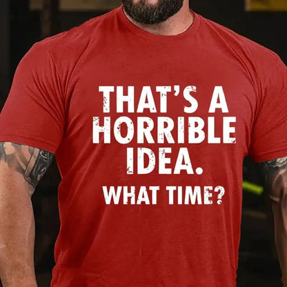 That's A Horrible Idea. What Time? Graphic T-Shirt