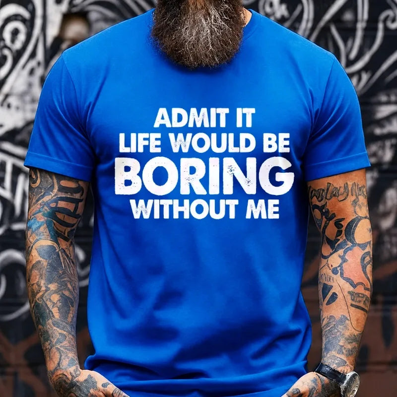 Admit It Life Would Be Boring Without Me Graphic T-Shirt