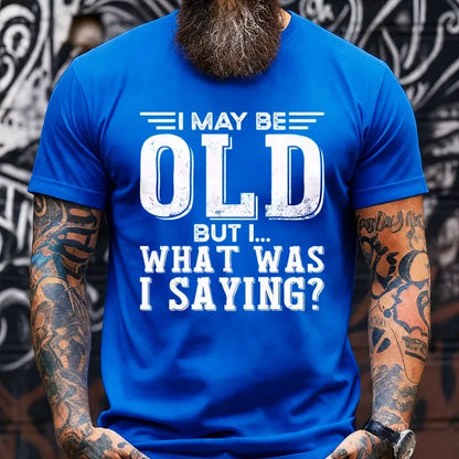I May Be Old But I... What Was I Saying? Graphic T-Shirt