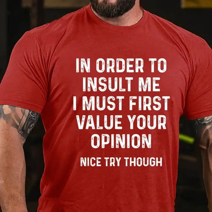 In Order To Insult Me I Must First Value Your Opinion Nice Try Though Graphic T-Shirt