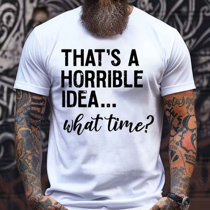 That's A Horrible Idea. What Time? Graphic T-Shirt
