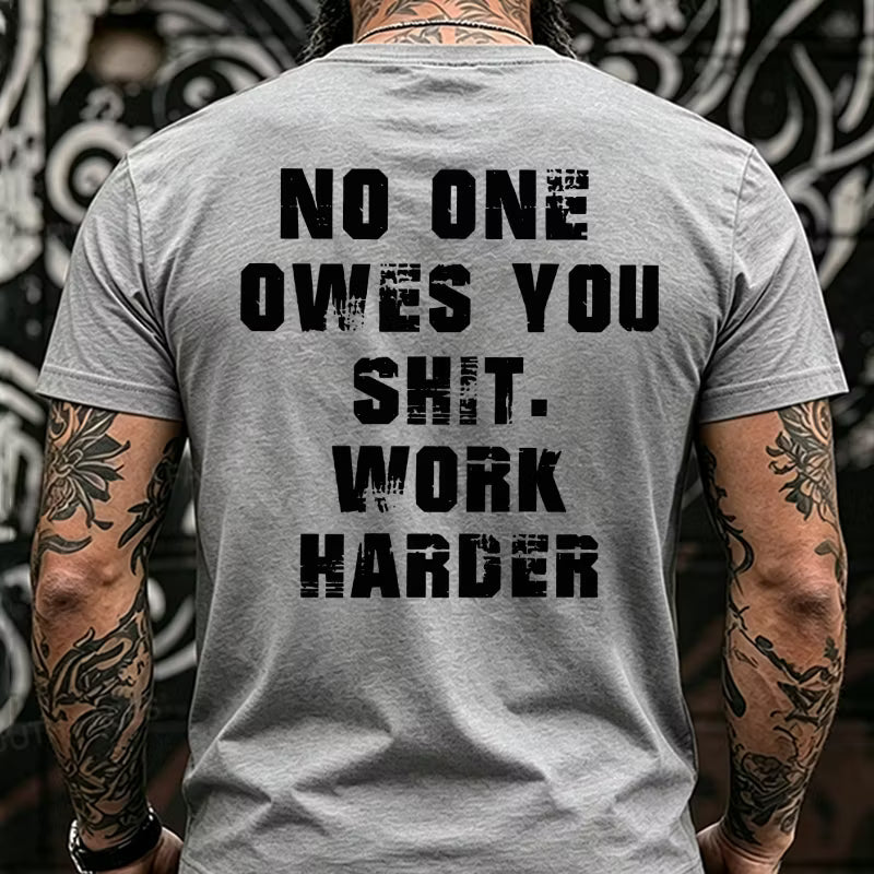 No One Owes You Shit. Work Harder Back T-Shirts