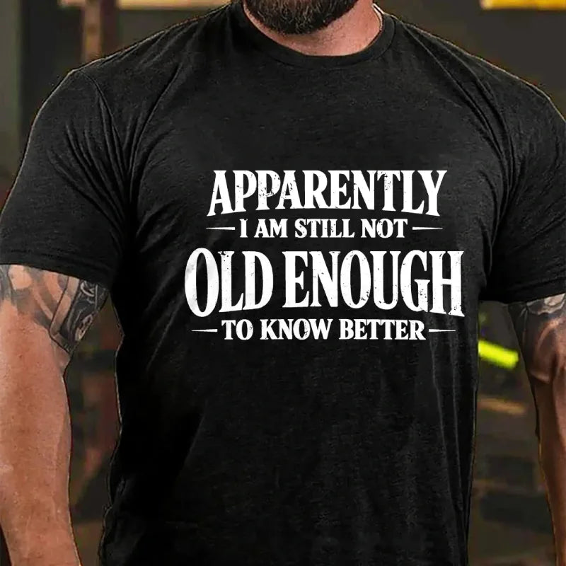 Apparently I'm Still Not Old Enough to Know Better Graphic T-Shirt