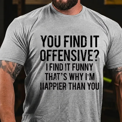 You Find It Offensive? I Find It Funny That's Why I'm Happier Than You Graphic T-Shirt