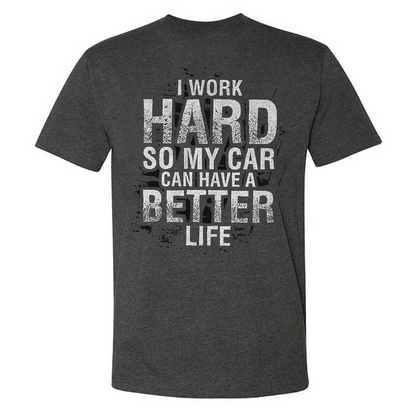 I Work Hard So My Car Can Have A Better Life T-shirt