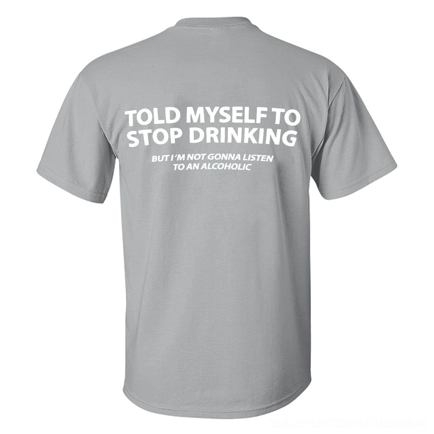 Told Myself To Stop Drinking But I'm Gonna Listen To An Alcoholic Printed Men's T-shirt