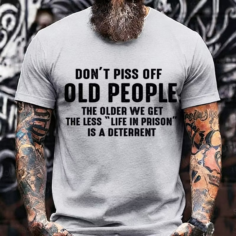 Don't Piss Off Old People The Older We Get The Less Life In Prison Is A Deterrent Graphic T-Shirt