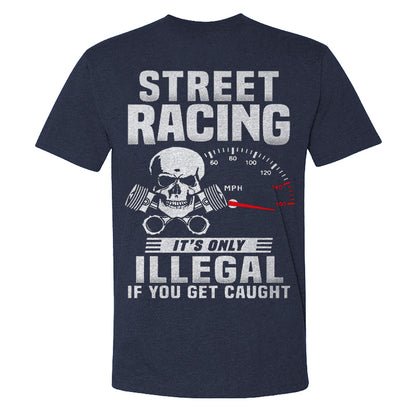 Street Racing It's Only Illegal If You Get Caught T-shirts