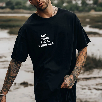 KILL YOUR LOCAL PEDOPHILE Letter Black Print T-shirt