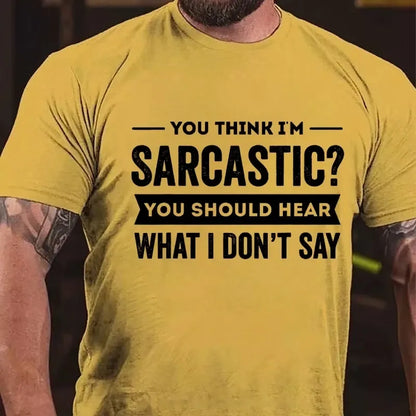 You Think I'm Sarcastic You Should Hear What I Don't Say Graphic T-Shirt