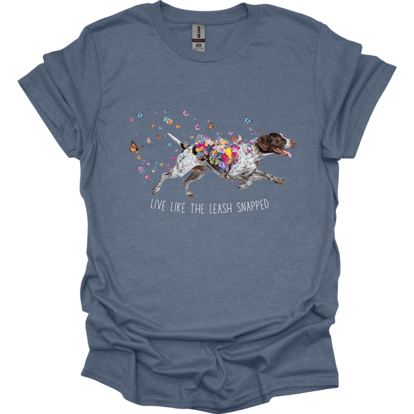 German Shorthaired Pointer - Live Like The Leash Snapped T-Shirt