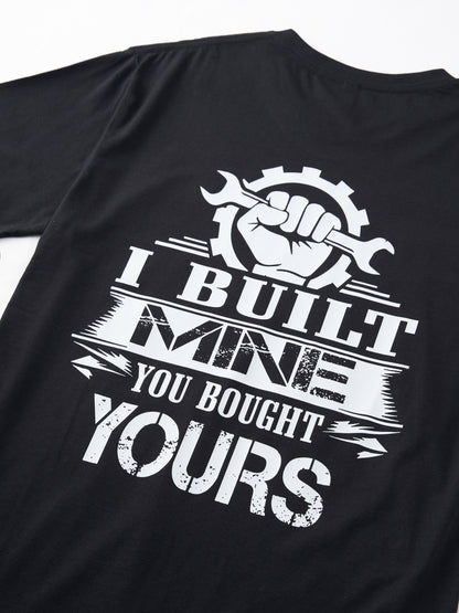 I Built Mine You Bought Yours T-shirt