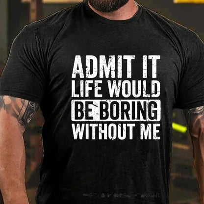 Admit It Life Would Be Boring Without Me Graphic T-Shirt