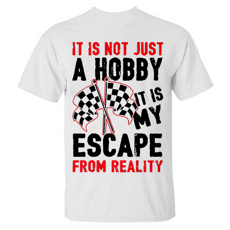 It Is Not Just A Hobby It Is My Escape  From Reality T-shirts