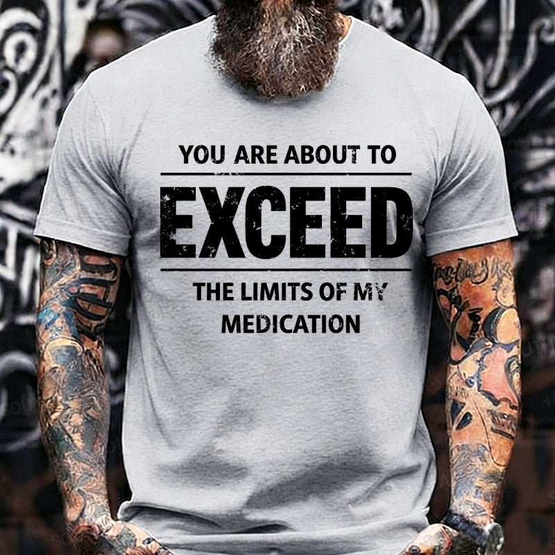 You Are About To Exceed The Limits Of My Medication Graphic T-Shirt